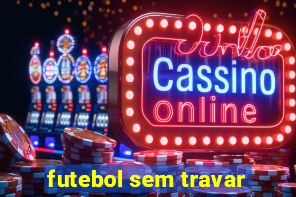 futebol sem travar